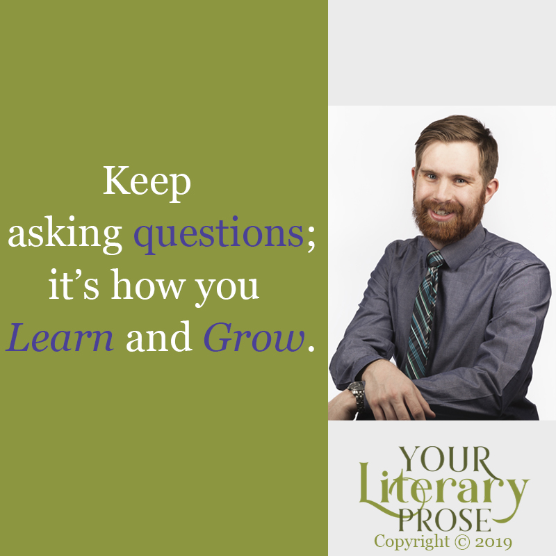 Continued learning: Keep asking questions; it's how you learn and grow. 